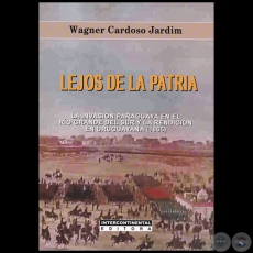 LEJOS DE LA PATRIA: LA INVASIÓN PARAGUAYA EN EL RÍO GRANDE DEL SUR Y LA RENDICIÓ EN URUGUAYANA (1865) - Autor: WAGNER CARDOSO JARDIM - Año 2019
